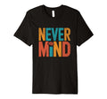 Never Mind Distressed Meditation T-Shirt - Minimalist Print Unisex - T-Shirt, Sweatshirt, Hoodie