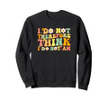 I Do Not Think Therefore I Do Not Sweatshirt - Novelty Apparel for Adults - T-Shirt, Sweatshirt, Hoodie