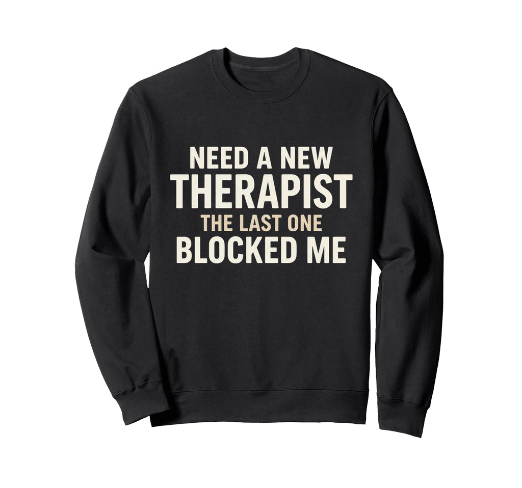 Funny Therapist Blocked Me Meme Sweatshirt - Streetwear Style Men Women - T-Shirt, Sweatshirt, Hoodie