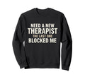 Funny Therapist Blocked Me Meme Sweatshirt - Streetwear Style Men Women - T-Shirt, Sweatshirt, Hoodie
