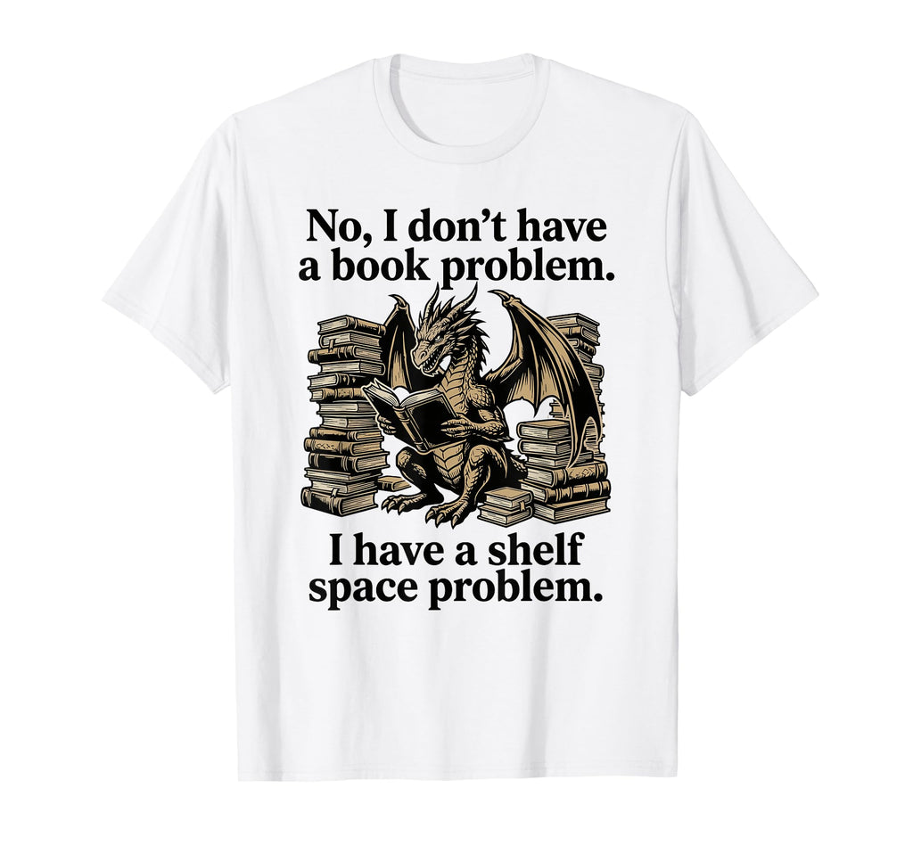 No I Dont Have Book Problem Dragon T-Shirt - Custom Art Print Unisex - T-Shirt, Sweatshirt, Hoodie
