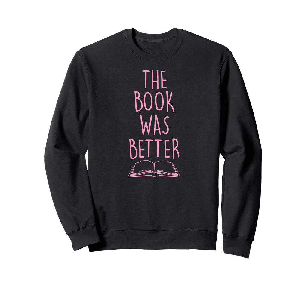Book Was Better Funny Literary Sweatshirt - Casual Everyday Wear Unisex - T-Shirt, Sweatshirt, Hoodie