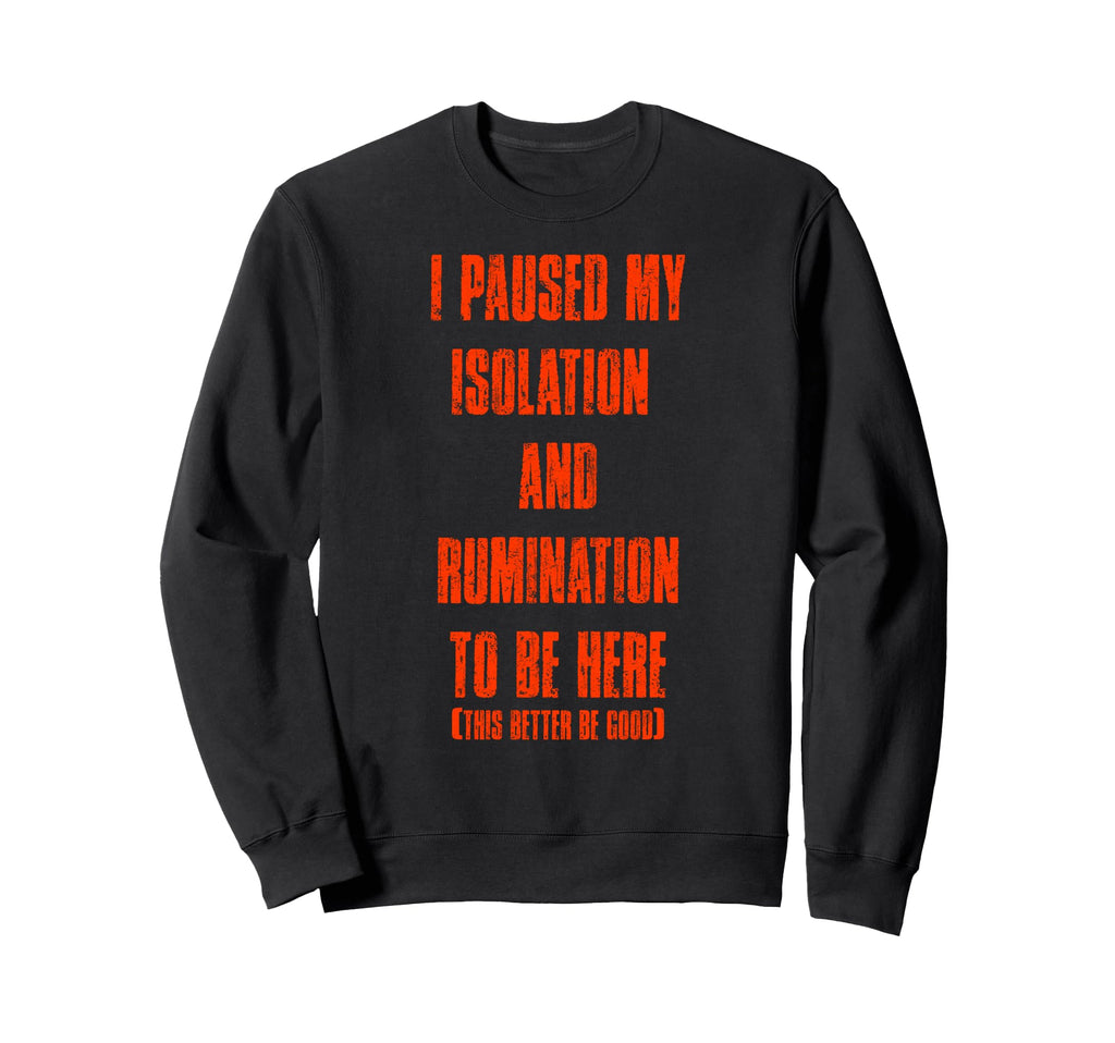 I Paused My Isolation Rumination Sweatshirt - Aesthetic Graphic for Adults - T-Shirt, Sweatshirt, Hoodie