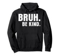 Bruh Be Kind Choose Kindness Anti Hoodie - Custom Art Print for Adults - T-Shirt, Sweatshirt, Hoodie