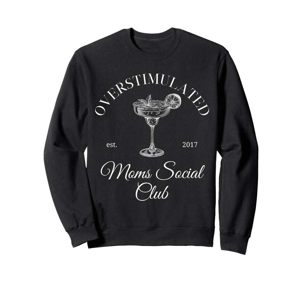 Overstimulated Moms Social Club Sweatshirt - Custom Art Print Men Women - T-Shirt, Sweatshirt, Hoodie
