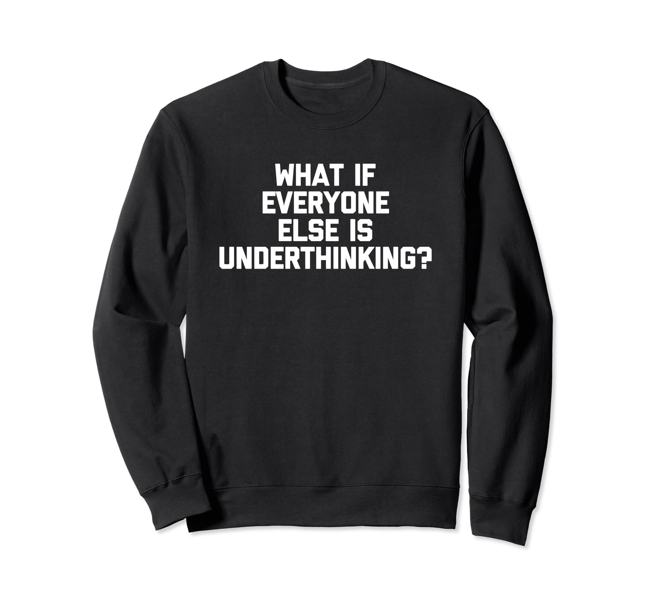 What If Everyone Else Is Sweatshirt - Custom Art Print for Adults - T-Shirt, Sweatshirt, Hoodie