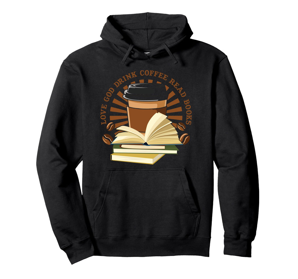 Love God Drink Coffee Read Books Funny Hoodie - Novelty Apparel Men Women - T-Shirt, Sweatshirt, Hoodie