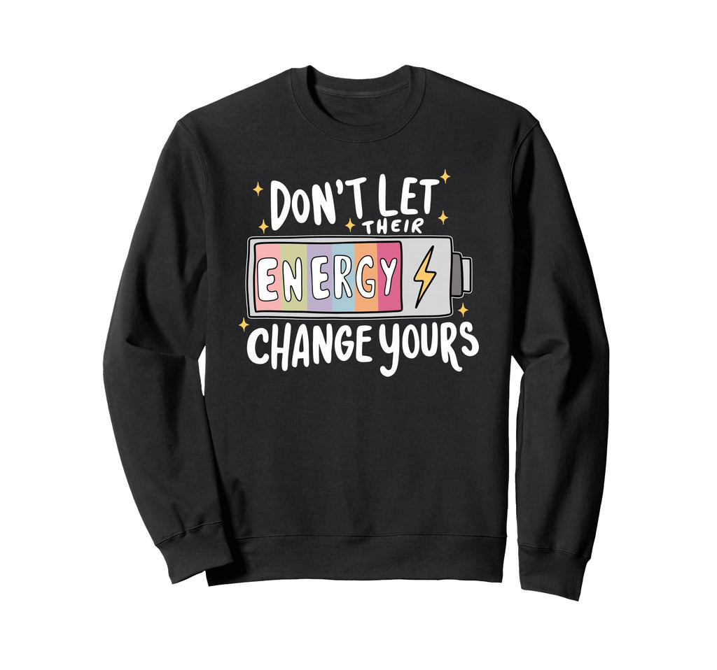 Dont Let Their Energy Change Yours Sweatshirt - Minimalist Print Unisex - T-Shirt, Sweatshirt, Hoodie
