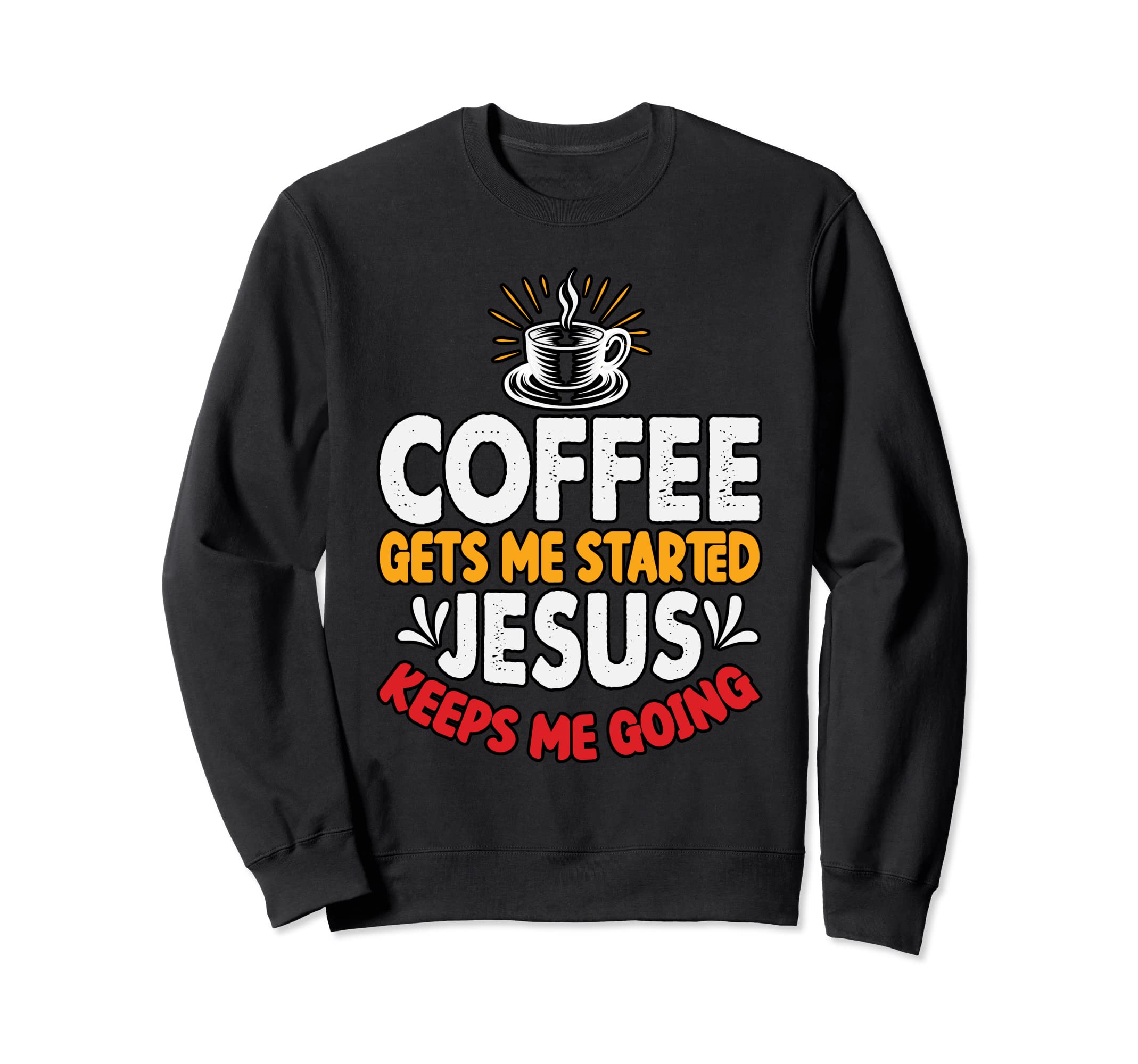 Coffee Gets Me Started Jesus Keeps Sweatshirt - Unique Graphic for Adults - T-Shirt, Sweatshirt, Hoodie