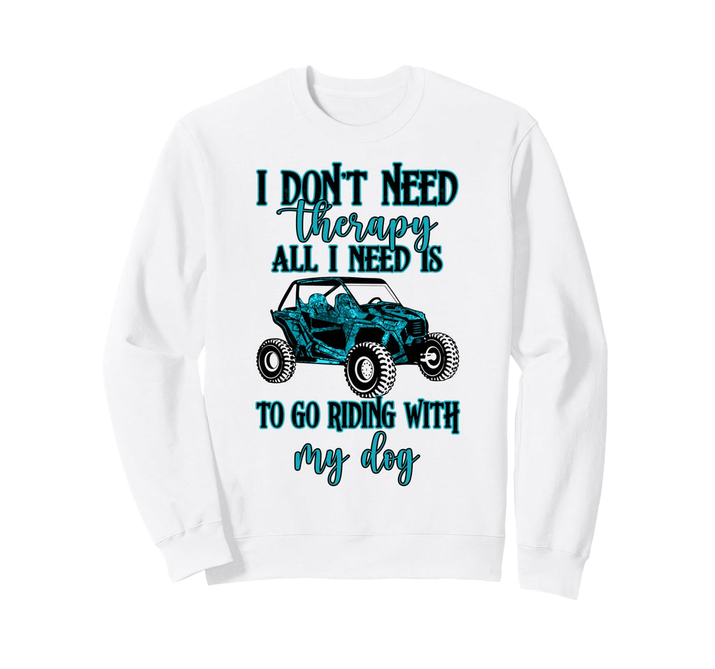 Sxs Utv I Dont Need Therapy Just Sweatshirt - Aesthetic Graphic Men Women - T-Shirt, Sweatshirt, Hoodie