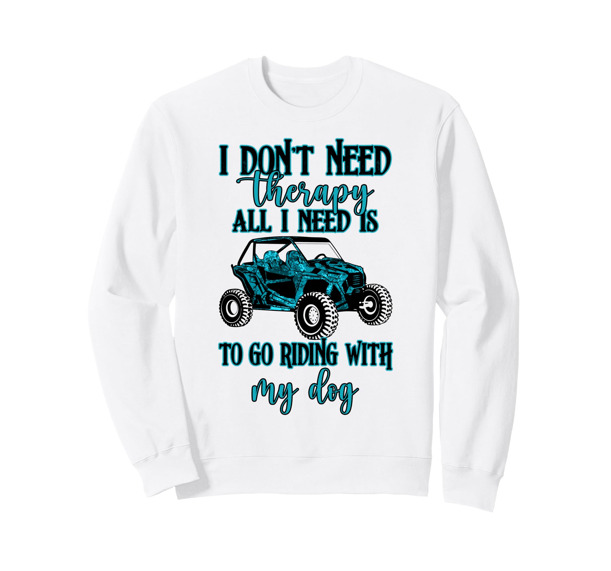 Sxs Utv I Dont Need Therapy Just Sweatshirt - Aesthetic Graphic Men Women - T-Shirt, Sweatshirt, Hoodie