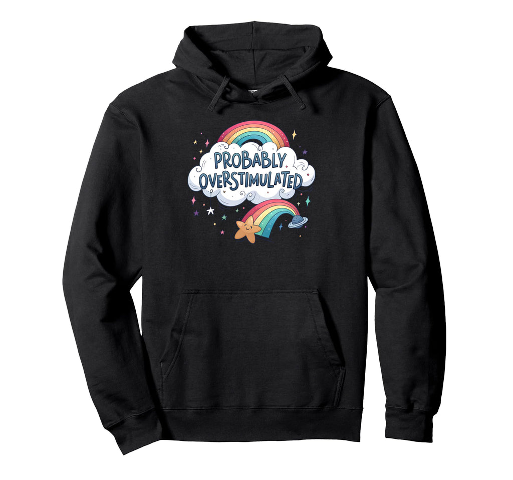Probably Overstimulated Rainbow Hoodie - Fun Novelty Design Unisex - T-Shirt, Sweatshirt, Hoodie