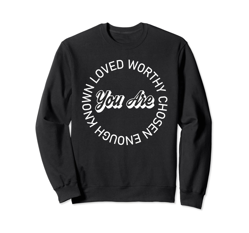 You Are Known Loved Worthy Sweatshirt - Fun Novelty Design for Adults - T-Shirt, Sweatshirt, Hoodie