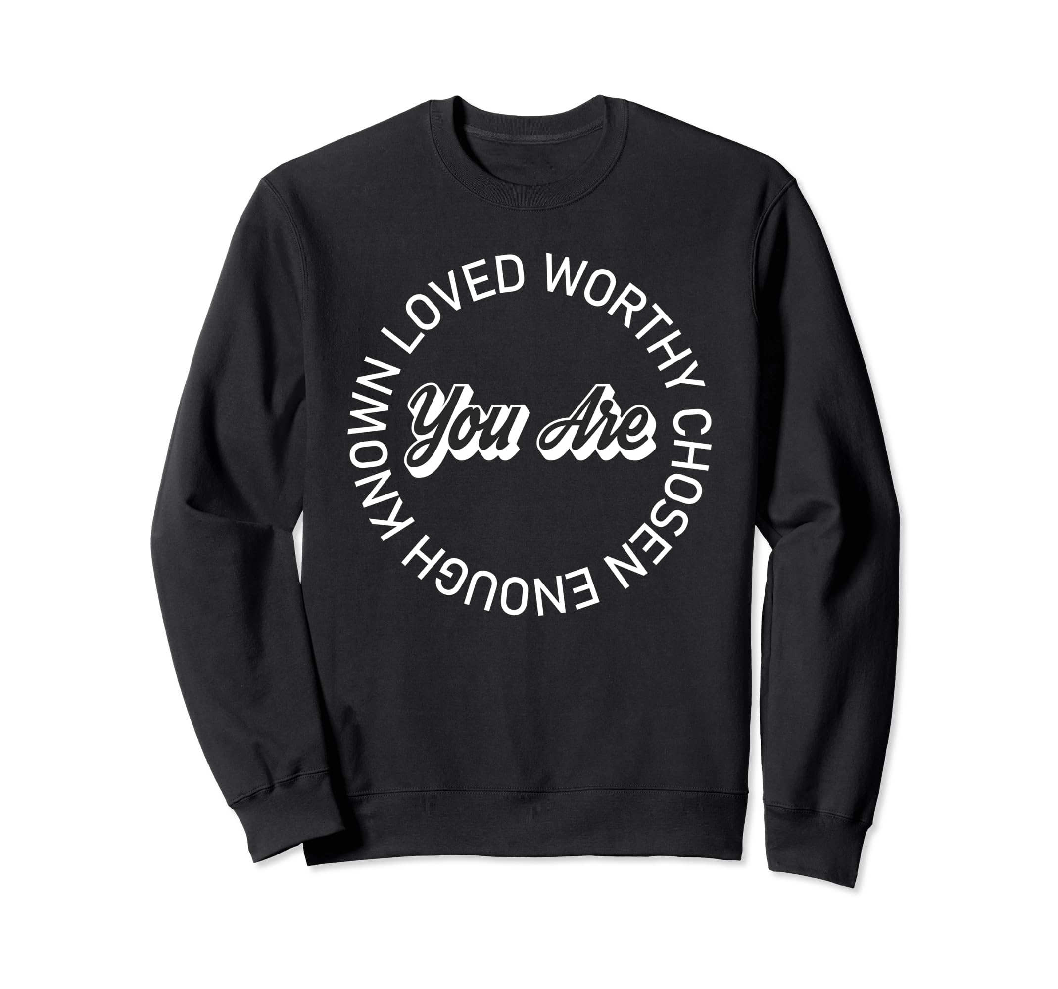 You Are Known Loved Worthy Sweatshirt - Fun Novelty Design for Adults - T-Shirt, Sweatshirt, Hoodie