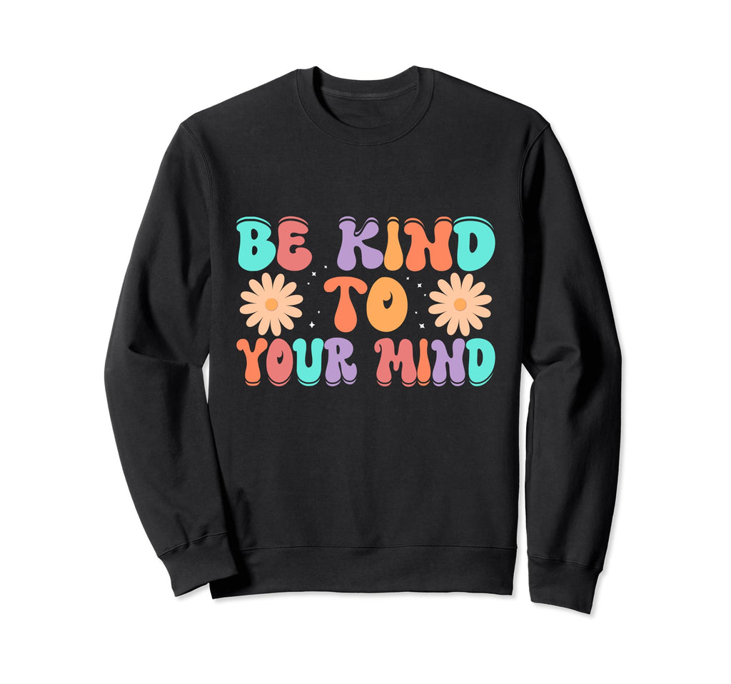 Be Kind To Your Mind Daisy Flower Sweatshirt - Aesthetic Graphic Men Women - T-Shirt, Sweatshirt, Hoodie