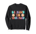 Be Kind To Your Mind Daisy Flower Sweatshirt - Aesthetic Graphic Men Women - T-Shirt, Sweatshirt, Hoodie