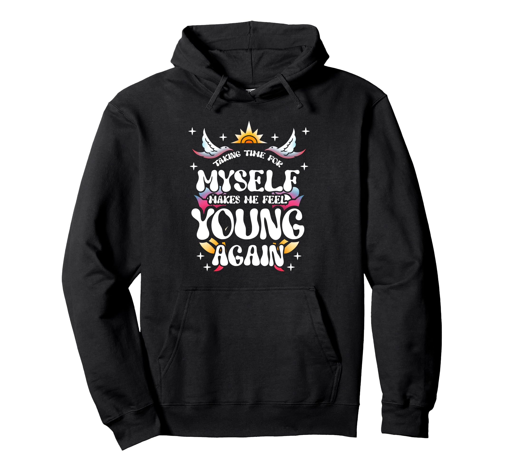 Taking Time Myself Makes Me Feel Young Hoodie - Graphic Print Men Women - T-Shirt, Sweatshirt, Hoodie