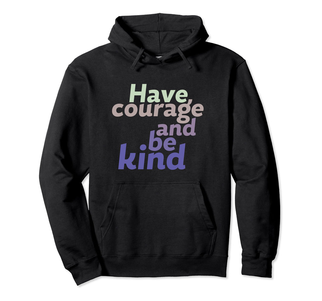 Inspirational Have Courage Be Kind Hoodie - Trendy Graphic for Adults - T-Shirt, Sweatshirt, Hoodie