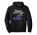 Inspirational Have Courage Be Kind Hoodie - Trendy Graphic for Adults - T-Shirt, Sweatshirt, Hoodie