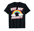 Eff My Anxiety Mental Health Awareness T-Shirt - Novelty Apparel Unisex - T-Shirt, Sweatshirt, Hoodie
