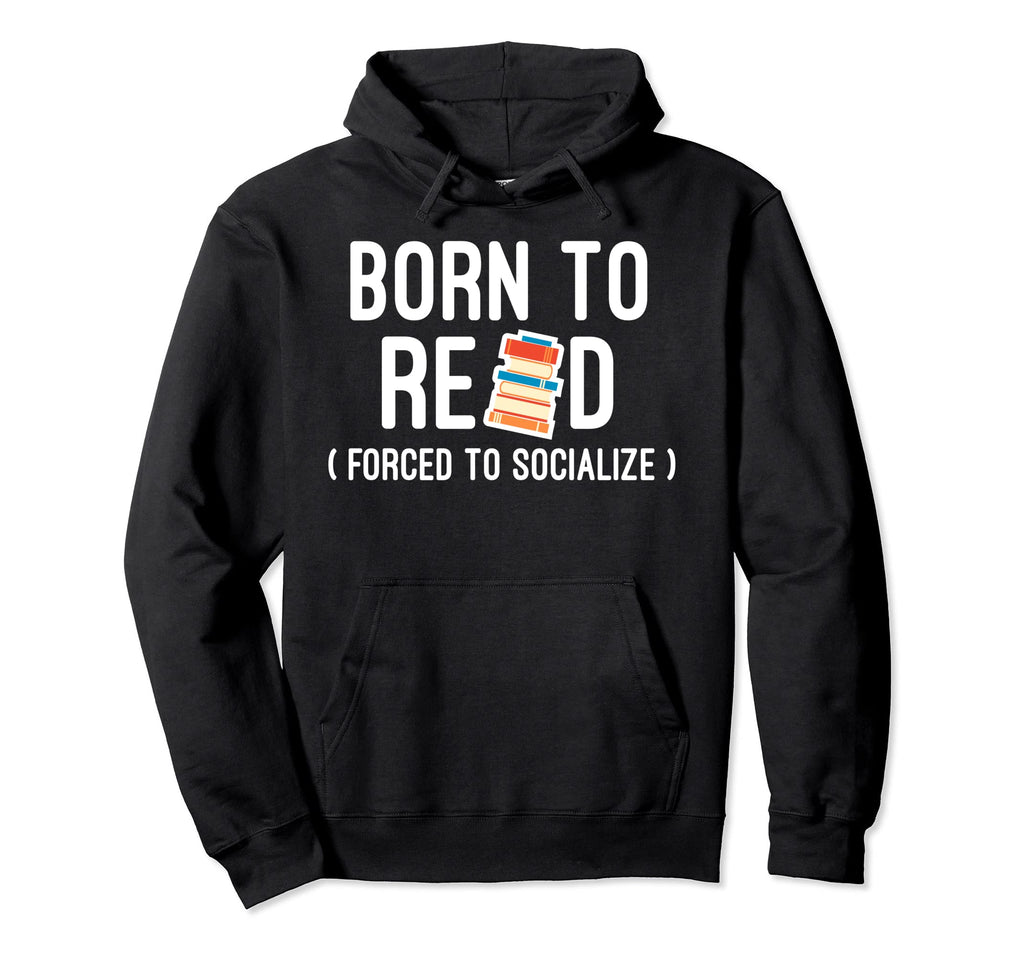 Born To Read Forced To Socialize Hoodie - Fun Novelty Design for Adults - T-Shirt, Sweatshirt, Hoodie