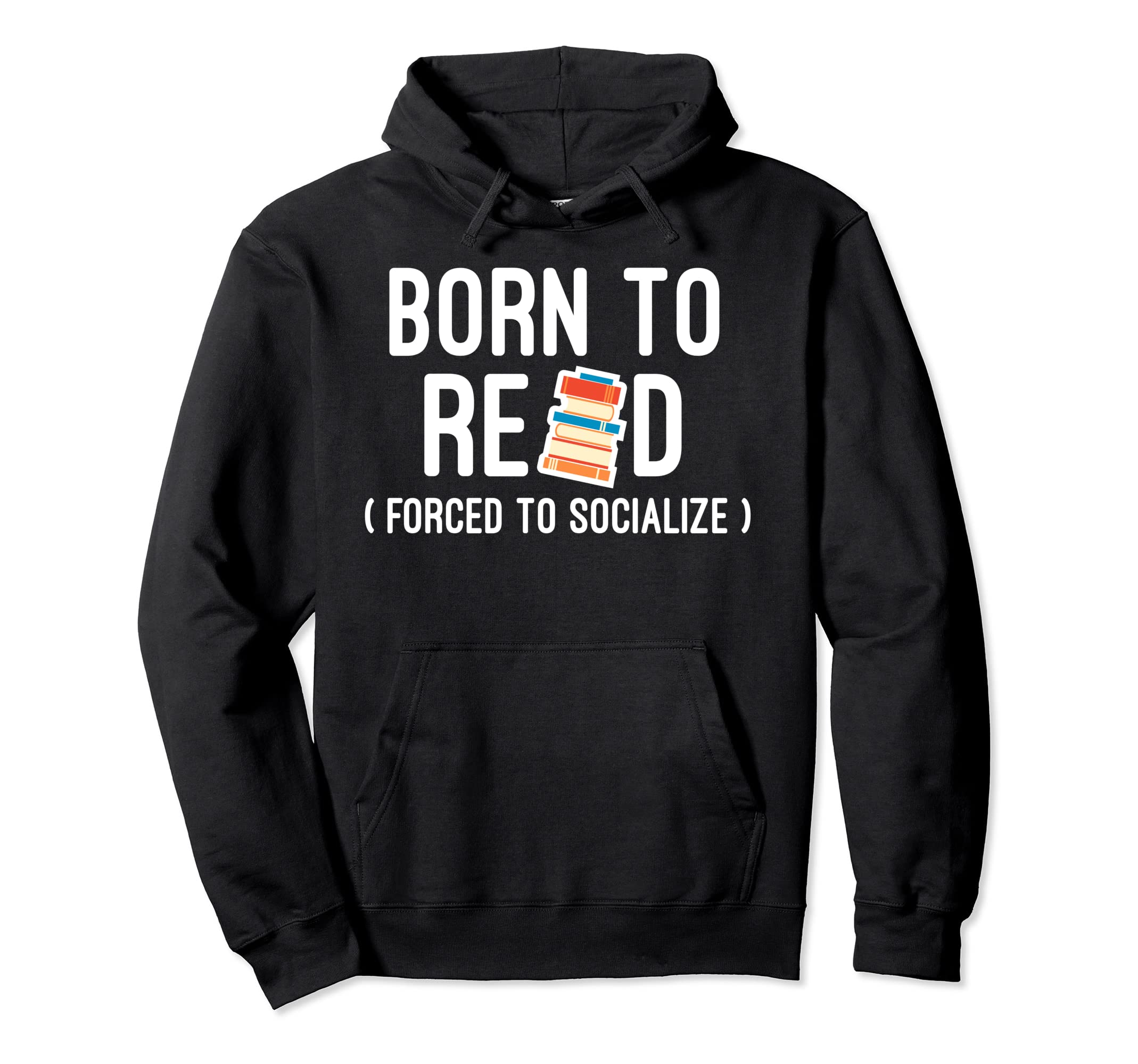 Born To Read Forced To Socialize Hoodie - Fun Novelty Design for Adults - T-Shirt, Sweatshirt, Hoodie
