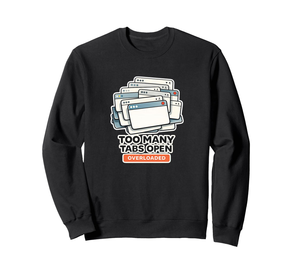 Too Many Tabs Open My Brain Sweatshirt - Casual Everyday Wear for Adults - T-Shirt, Sweatshirt, Hoodie