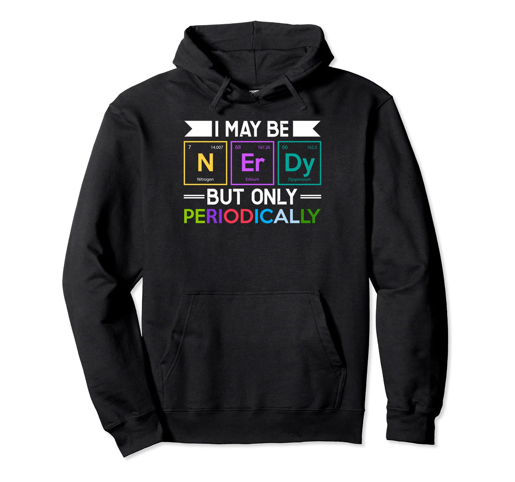 I May Be Nerdy But Only Periodically Hoodie - Minimalist Print for Adults - T-Shirt, Sweatshirt, Hoodie