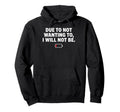Due To Not Wanting To I Will Not Be Funny Hoodie - Graphic Print Men Women - T-Shirt, Sweatshirt, Hoodie