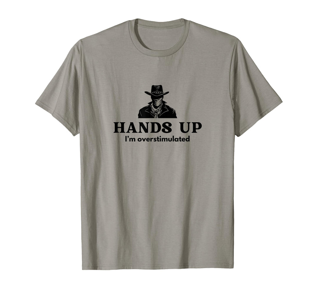 Hands Up Im Overstimulated Cowboy T-Shirt - Casual Everyday Wear Men Women - T-Shirt, Sweatshirt, Hoodie