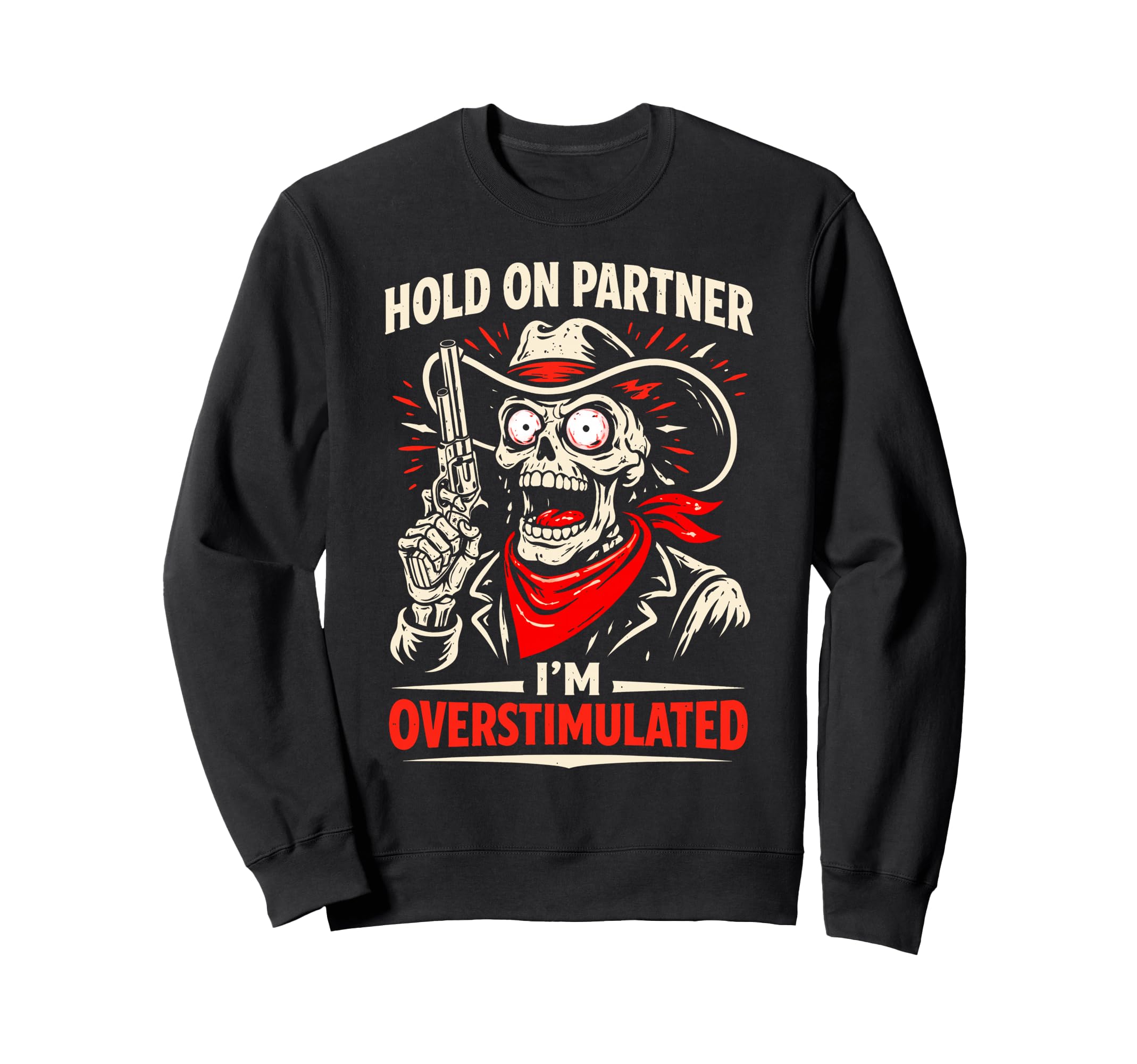 Hold Partner Im Overstimulated Cowboy Sweatshirt - Unique Graphic Unisex - T-Shirt, Sweatshirt, Hoodie