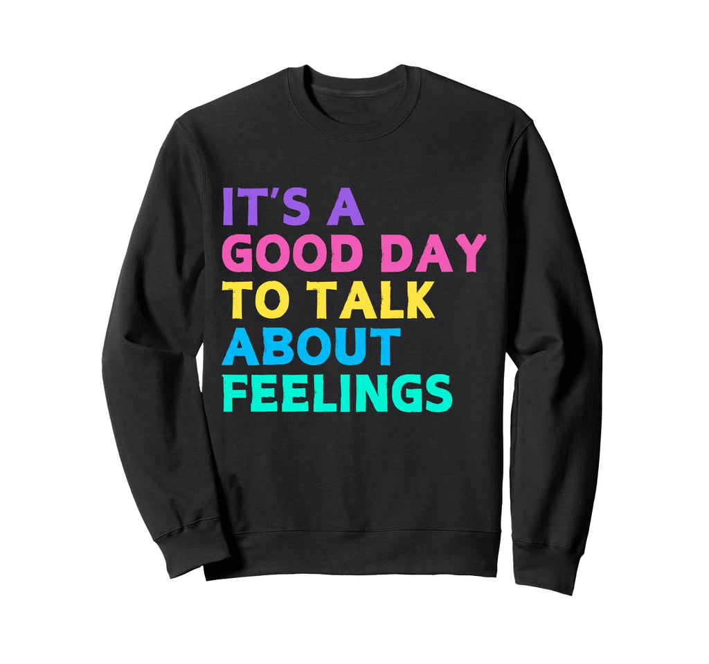 Its Good Day To Talk About Feelings Sweatshirt - Fun Novelty Design Unisex - T-Shirt, Sweatshirt, Hoodie