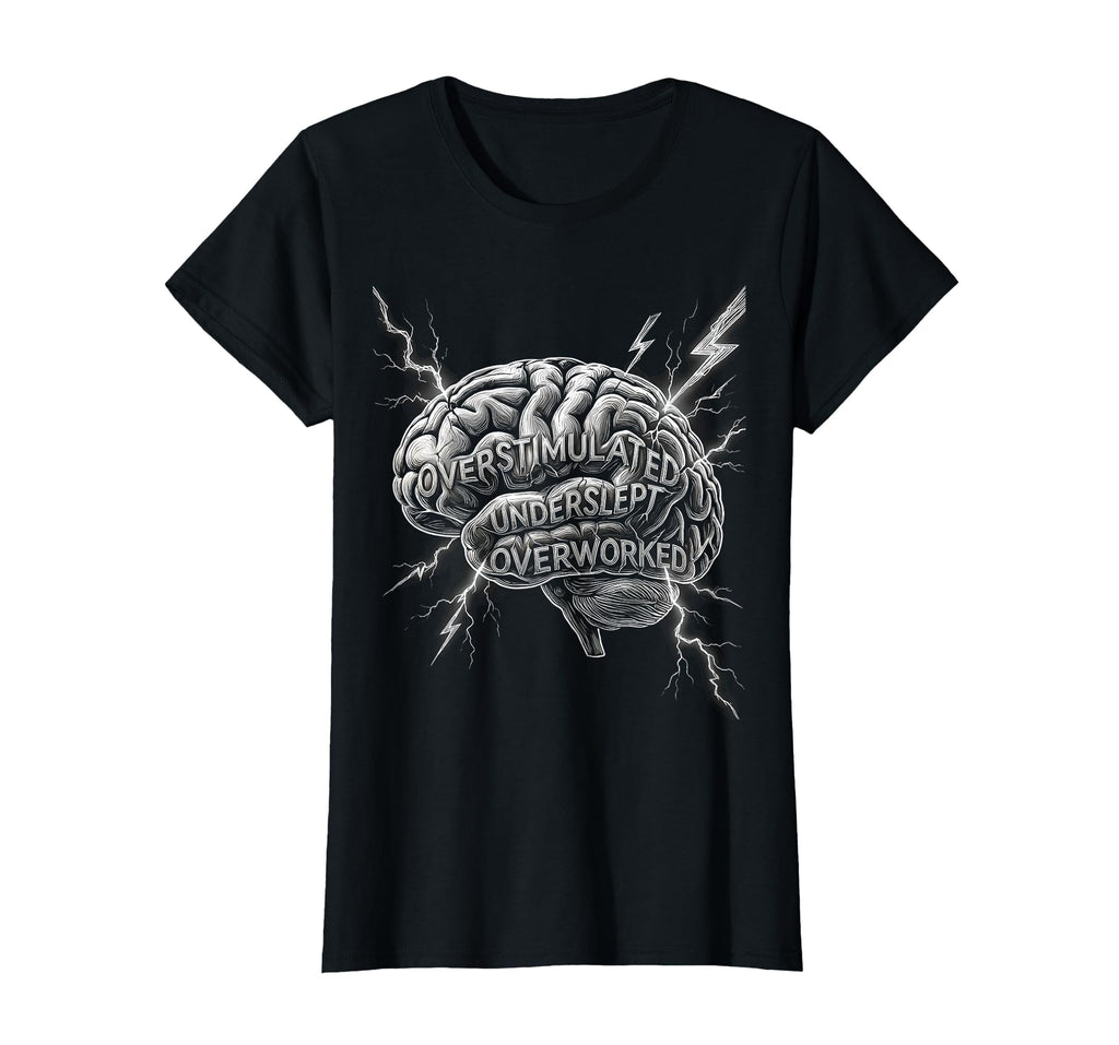 Overstimulated Underslept Overworked T-Shirt - Custom Art Print Men Women - T-Shirt, Sweatshirt, Hoodie