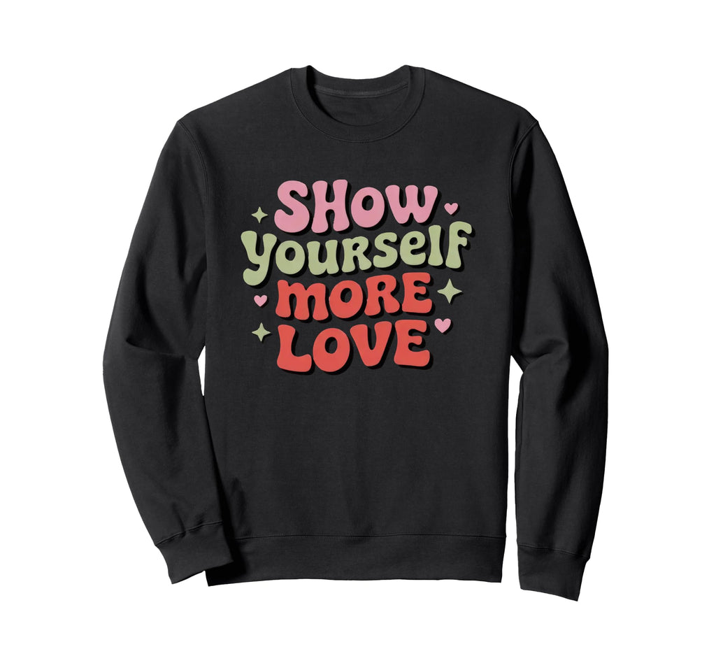 Show Yourself More Love Sweatshirt - Casual Everyday Wear Men Women - T-Shirt, Sweatshirt, Hoodie