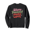 Show Yourself More Love Sweatshirt - Casual Everyday Wear Men Women - T-Shirt, Sweatshirt, Hoodie