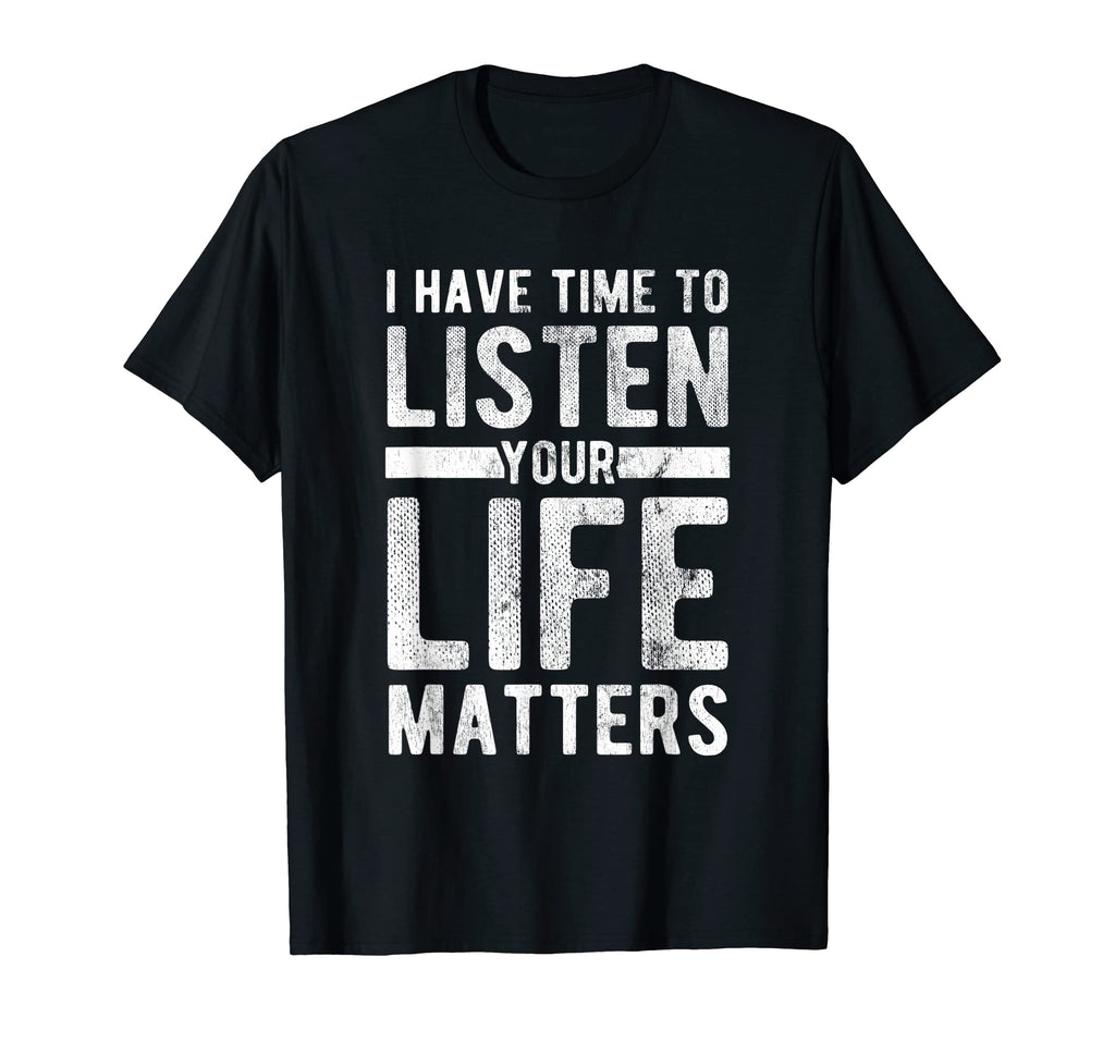 Time To Listen Your Life Matters Mental T-Shirt - Novelty Apparel Unisex - T-Shirt, Sweatshirt, Hoodie