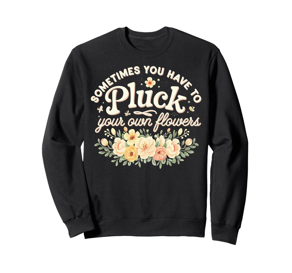 Sometimes You Have To Pluck Sweatshirt - Casual Everyday Wear Men Women - T-Shirt, Sweatshirt, Hoodie