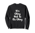 Funny Its Okay Not To Be Ok White Sweatshirt - Casual Everyday Wear Unisex - T-Shirt, Sweatshirt, Hoodie