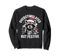 Overstimulated But Festive Raccoon Sweatshirt - Streetwear Style Unisex - T-Shirt, Sweatshirt, Hoodie