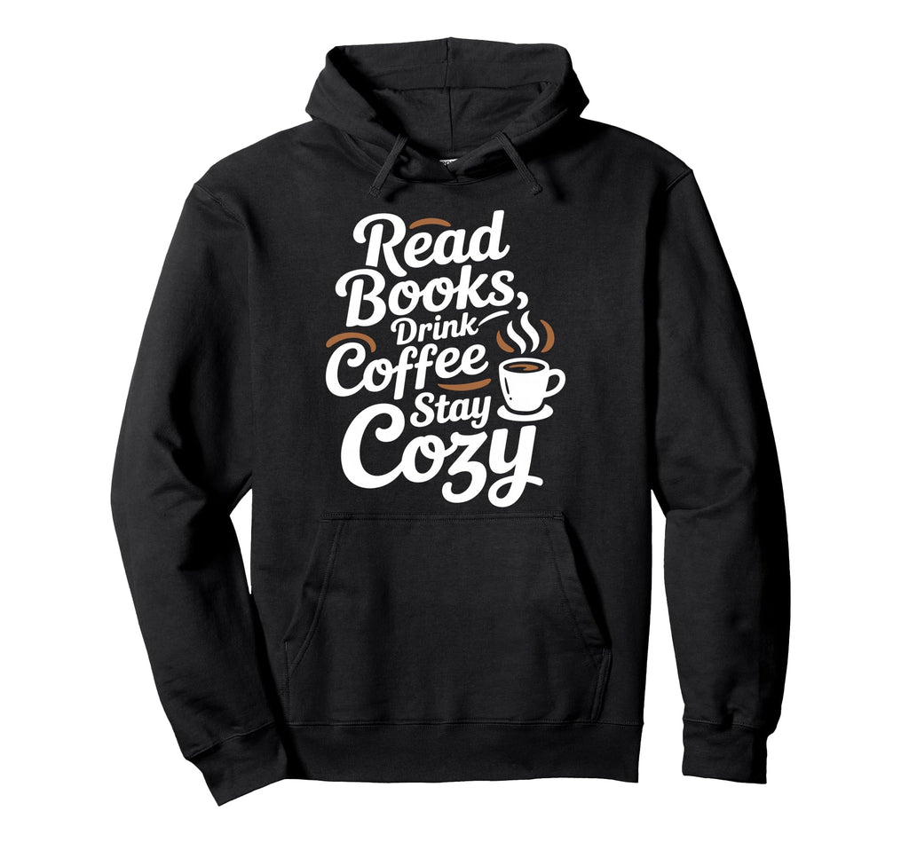 Read Books Drink Coffee Stay Cozy Hoodie - Casual Everyday Wear Men Women - T-Shirt, Sweatshirt, Hoodie