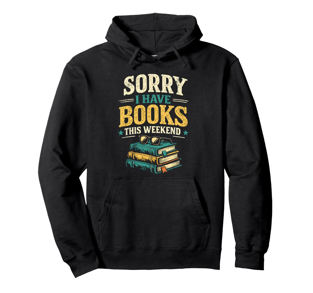 Sorry I Have Books This Weekend Funny Hoodie - Streetwear Style Men Women - T-Shirt, Sweatshirt, Hoodie