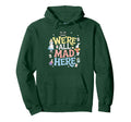 Were All Mad Here Alice Wonderland Hoodie - Fun Novelty Design Unisex - T-Shirt, Sweatshirt, Hoodie