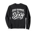 Good Grammar Is Sexy Funny Grammar Sweatshirt - Graphic Print Men Women - T-Shirt, Sweatshirt, Hoodie