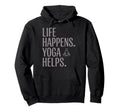 Funny Life Happens Yoga Helps Hoodie - Trendy Graphic for Adults - T-Shirt, Sweatshirt, Hoodie