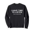 I Have Time To Listen Your Life Matters Sweatshirt - Trendy Graphic Unisex - T-Shirt, Sweatshirt, Hoodie