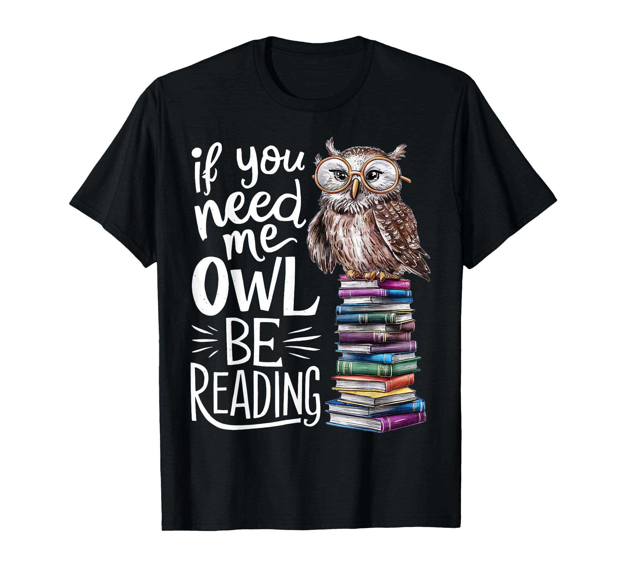 If You Need Me Owl Be Reading Owl Book T-Shirt - Trendy Graphic Unisex - T-Shirt, Sweatshirt, Hoodie