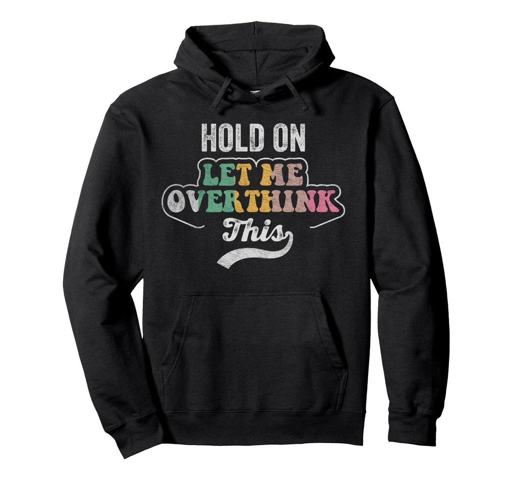 Hold Let Me Overthink This Hoodie - Unique Graphic for Adults - T-Shirt, Sweatshirt, Hoodie