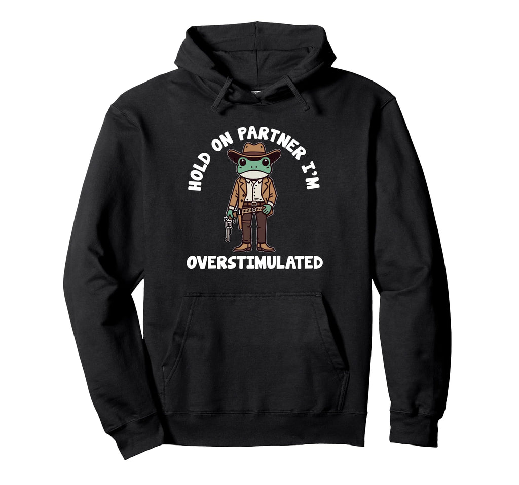 Hold Partner Im Overstimulated Cowboy Hoodie - Novelty Apparel for Adults - T-Shirt, Sweatshirt, Hoodie