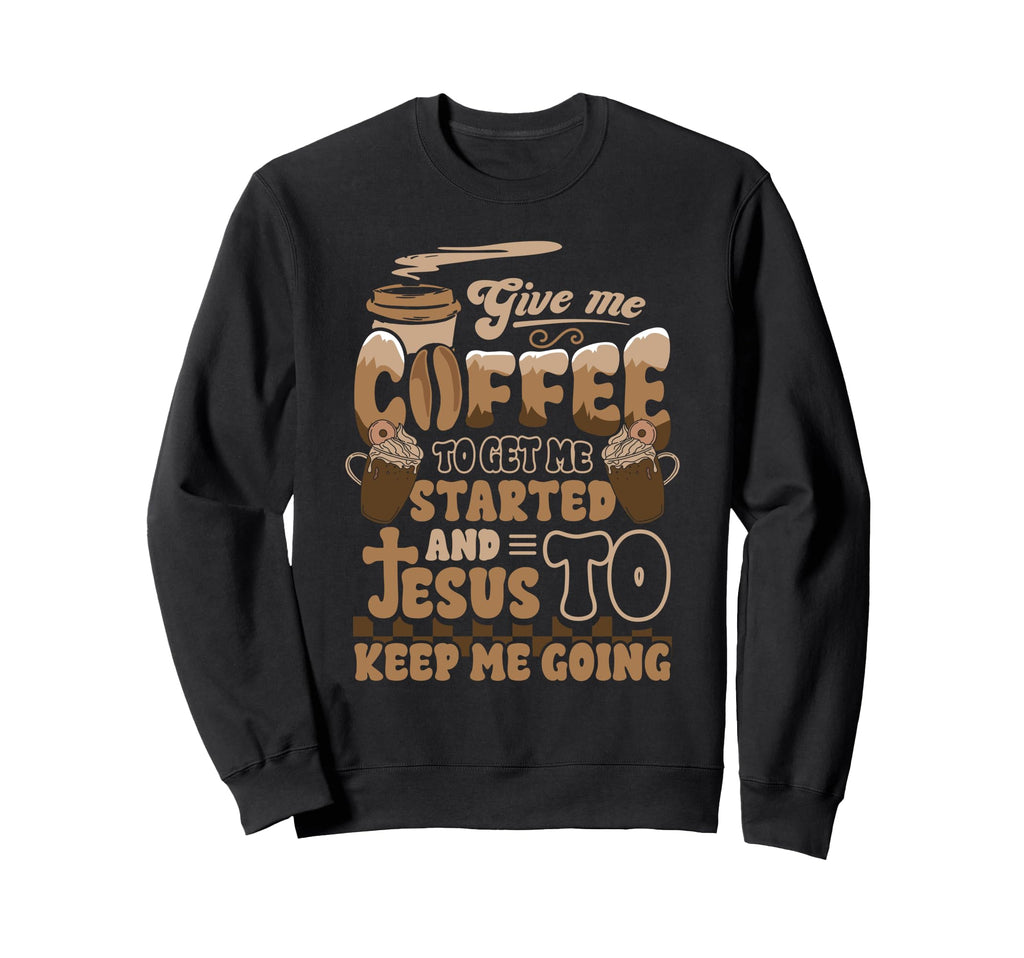 Christian Give Me Coffee To Get Sweatshirt - Fun Novelty Design for Adults - T-Shirt, Sweatshirt, Hoodie