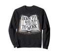 Born To Read Forced To Work Funny Sweatshirt - Streetwear Style for Adults - T-Shirt, Sweatshirt, Hoodie